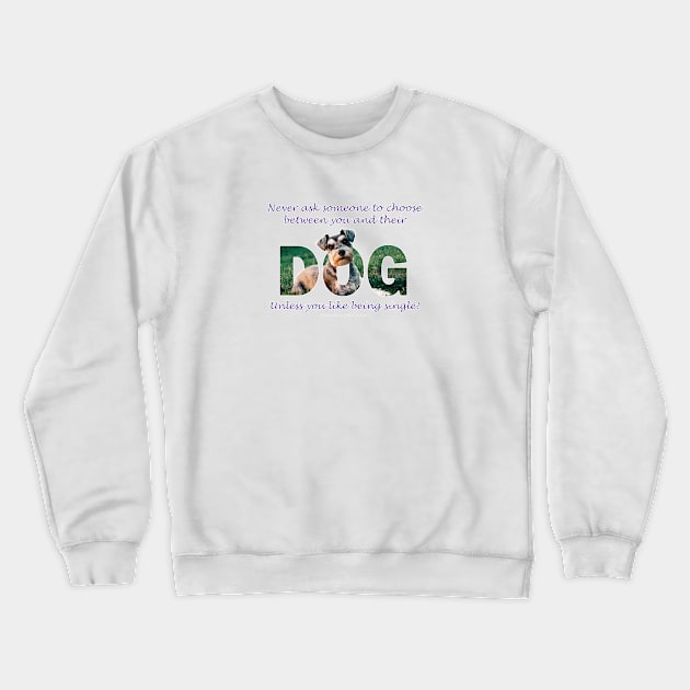 Never ask someone to choose between you and their dog unless you like being single - Schnauzer oil painting word art Crewneck Sweatshirt by DawnDesignsWordArt
